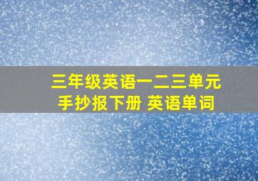 三年级英语一二三单元手抄报下册 英语单词